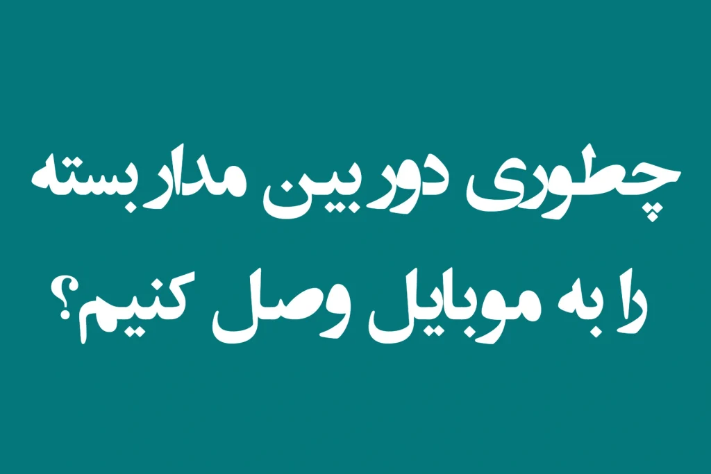 چطوری دوربین مداربسته را به موبایل وصل کنیم؟